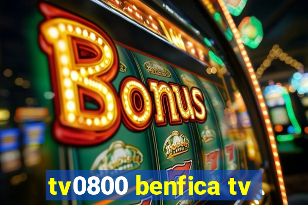 tv0800 benfica tv